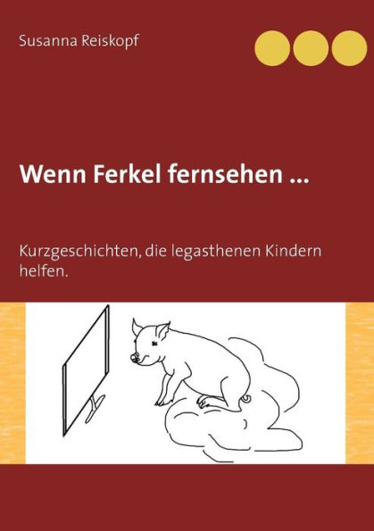 Wenn Ferkel fernsehen ...: Kurzgeschichten, die legasthenen Kindern helfen.