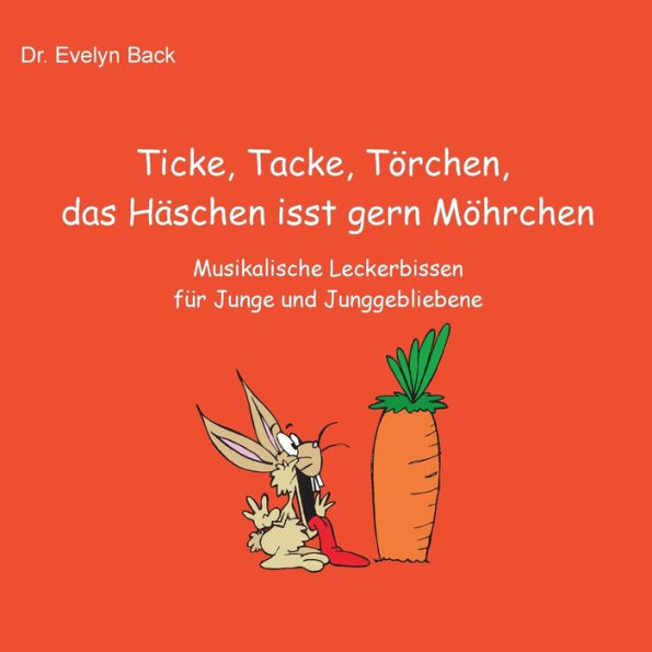 Ticke, Tacke, Törchen, das Häschen isst gern Möhrchen: Musikalische Leckerbissen für Junge und Junggebliebene