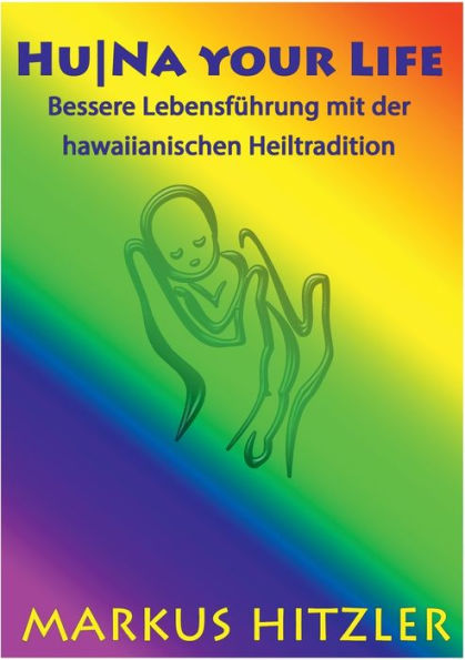 HuNa your Life: Bessere Lebensführung mit der hawaiianischen Heiltradition