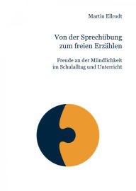 Title: Von der Sprechübung zum freien Erzählen: Freude an der Mündlichkeit im Schulalltag und Unterricht, Author: Martin Ellrodt