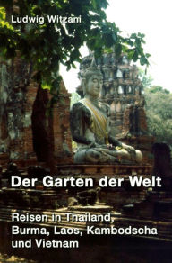 Title: Der Garten der Welt: Reisen durch Thailand, Burma, Laos, Kambodscha und Vietnam, Author: Ludwig Witzani