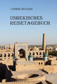 Title: Usbekisches Reisetagebuch, Author: Ludwig Witzani