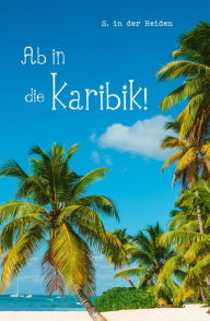 Title: Ab in die Karibik!, Author: S. in der Heiden