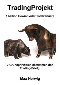 Title: TradingProjekt: 1 Million Gewinn oder Totalverlust? 7 Grundprinzipien bestimmen den Trading-Erfolg!, Author: Max Herwig