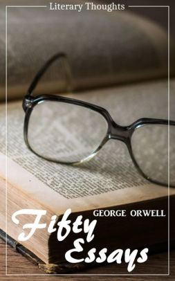 Essay On The Yellow Wallpaper Fifty Essays George Orwell Literary Thoughts Edition Help With Essay Papers also Example Essay Thesis Fifty Essays George Orwell Literary Thoughts Edition By George Argumentative Essay Papers