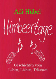 Title: Himbeertage: Geschichten vom Leben, Lieben, Träumen, Author: Adi Hübel