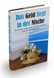 Title: Das Geld liegt in der Nische: Sie können online sehr viel Geld verdienen, wenn Sie nur wissen wo ..., Author: Ina Schmid