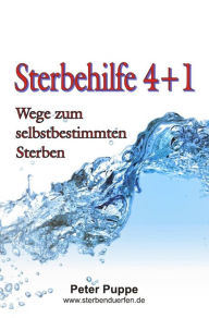 Title: Sterbehilfe 4+1: Wege zum selbstbestimmten Sterben, Author: Peter Puppe