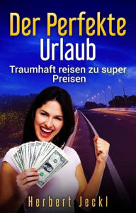 Title: Der perfekte Urlaub: Traumhaft reisen zu super Preisen, Author: Herbert Jeckl