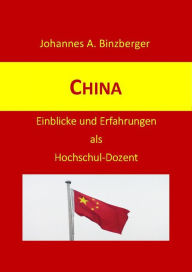 Title: China: Einblicke und Erfahrungen als Hochschul-Dozent, Author: Johannes A. Dr. Binzberger
