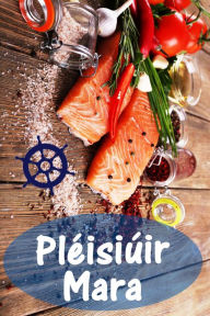 Title: Pléisiúir Mara: 200 oidis delicious le bradán agus bia mara (Iasc Agus bia Mara Cistine), Author: Bernhard Long