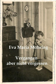 Title: Vergangen aber nicht vergessen, Author: Eva Maria Möhring