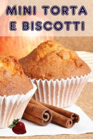Title: Mini Torta e Biscotti: 200 ricette per incantevole mini torte in un libro di cottura, Author: Bernhard Long