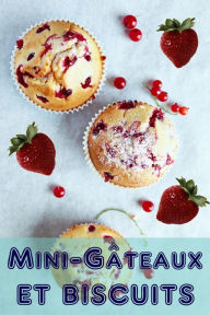 Title: Mini-Gâteaux et Biscuits: 200 recettes pour les mini-gâteaux enchanteur dans un livre de cuisson, Author: Bernhard Long