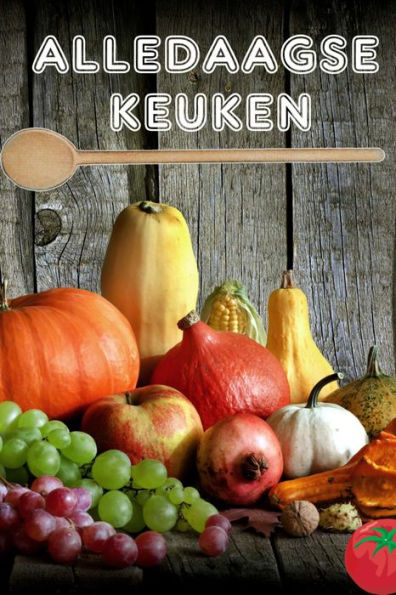 Alledaagse Keuken: Wat ben ik vandaag koken? - 100 heerlijke recepten (Snel en gezond Keuken)