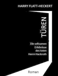 Title: Türen: Die seltsamen Einsichten des toten Herrn Hackroth, Author: Harry Flatt-Heckert