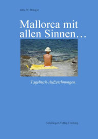 Title: Mallorca mit allen Sinnen: Tagebuch-Aufzeichnungen, Author: Otto W. Bringer