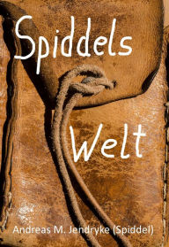 Title: Spiddels Welt: 10 kurze Reisegeschichten, Author: Andreas M. Jendryke