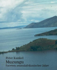 Title: Muzungu Facetten zentralafrikanischer Jahre, Author: Peter Kunkel