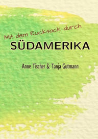 Title: Mit dem Rucksack durch Südamerika: champagne lifestyle on a lemonade wage, Author: Tanja Gutmann