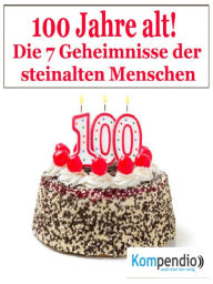 Title: 100 Jahr alt!: Die 7 Geheimnisse der steinalten Menschen, Author: Alessandro Dallmann