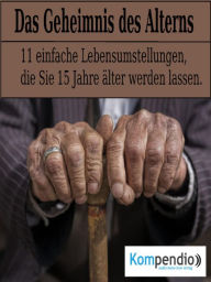 Title: Das Geheimnis des Alterns: 11 einfache Lebensumstellungen, die Sie 15 Jahre älter werden lassen, Author: Alessandro Dallmann