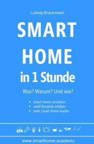 Title: Smart Home in 1 Stunde. Was? Warum? Und wie?: Smart Home verstehen, zwölf Beispiele erleben, mein Smart Home kaufen., Author: Ludwig Brackmann