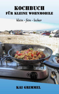 Title: Kochbuch für kleine Wohnmobile: klein - fein - lecker, Author: Kai Grimmel