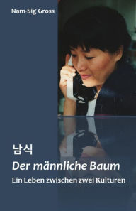 Title: Der männliche Baum: Ein Leben zwischen zwei Kulturen, Author: Nam-Sig Gross