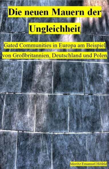 Die neuen Mauern der Ungleichheit: Gated Communities in Europa am Beispiel von Großbritannien, Deutschland und Polen