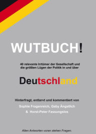 Title: Das Wutbuch: Drei Generationen entlarven 40 Irrtümer sowie Lügen in und über Deutschland, Author: Ängstlich und Fassungslos Fragenreich