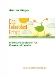 Title: Das Lebenslust-Prinzip: Praktische Strategien für Frauen mit Krebs, Author: Andrea Länger