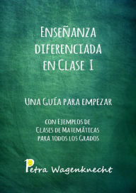Title: Enseñanza diferenciada en clase I: Una guía para empezar. Con ejemplos de clases de matemáticas para todos los grados, Author: Petra Wagenknecht