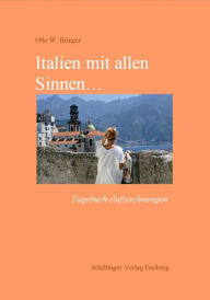 Title: Italien mit allen Sinnen: Tagebuch-Aufzeichnungen, Author: Otto W. Bringer