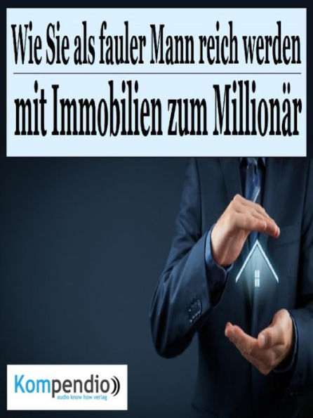 Wie Sie als fauler Mann reich werden: Mit Immobilien zum Millionär