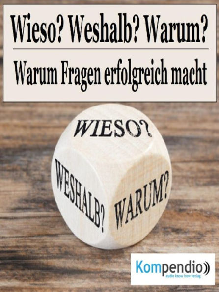 Wieso? Weshalb? Warum?: Warum Fragen erfolgreich machen!