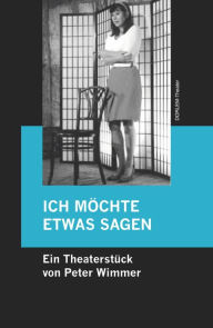 Title: ICH MÖCHTE ETWAS SAGEN: Ein nicht ganz einfaches Theaterstück zur Einstimmung, für einen Darsteller., Author: Peter Wimmer
