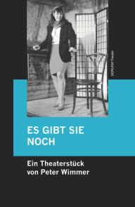 Title: ES GIBT SIE NOCH: Ein nicht ganz einfaches Theaterstück zum Ausklang, für einen Darsteller. Das Dessert. Die Hommage an das Publikum., Author: Peter Wimmer