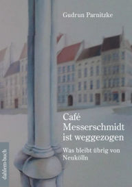 Title: Café Messerschmidt ist weggezogen: Was bleibt übrig von Neukölln, Author: Gudrun Parnitzke