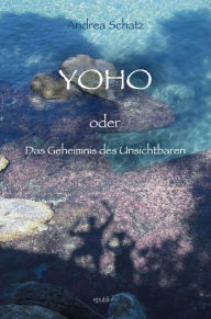 Title: YOHO oder das Geheimnis des Unsichtbaren, Author: Andrea Schatz
