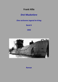 Title: Drei Musketiere - Eine verlorene Jugend im Krieg, Band 6, Author: Frank Hille