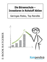 Title: Die Börsenschule: Investieren in Rohstoff Aktien: Geringes Risiko, Top Rendite, Author: Adam White