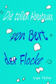 Title: Die tollen Abenteuer von Bert, der Flocke, Author: Inge Fehse