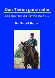 Title: Den Tieren ganz nahe: Eine Tierärztin und Reiterin erzählt..., Author: Dr. Margrit Herbst