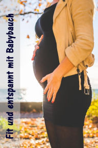 Title: Fit und entspannt mit Babybauch: Alles rund um Schwangerschaft, Geburt und Babyschlaf! (Schwangerschafts-Ratgeber), Author: Christine Brandt