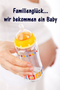 Title: Familienglück...wir bekommen ein Baby: Alles rund um Schwangerschaft, Geburt und Babyschlaf! (Schwangerschafts-Ratgeber), Author: Maren Winter