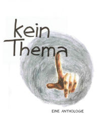 Title: kein.thema - eine Anthologie, Author: Autoren des Literaturforums KeinVerlag.de