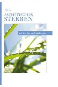 Title: Ästhetisches Sterben: mit Lachen und Meditation, Author: Pakhi E. Powels