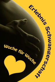 Title: Erlebnis Schwangerschaft...Woche für Woche: Alles rund um Schwangerschaft, Geburt und Babyschlaf! (Schwangerschafts-Ratgeber), Author: Vanessa Bauer