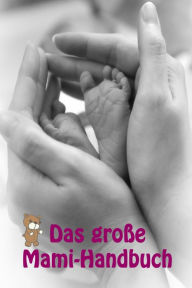 Title: Das große Mami-Handbuch: Alles rund um Schwangerschaft, Geburt und Babyschlaf! (Schwangerschafts-Ratgeber), Author: Marina Meyer